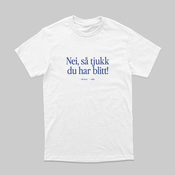  - Nei, så tjukk du har blitt | T-skjorte 
